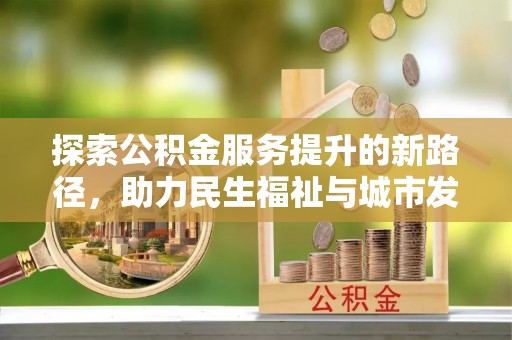 沙溪探索公积金服务提升的新路径，助力民生福祉与城市发展
