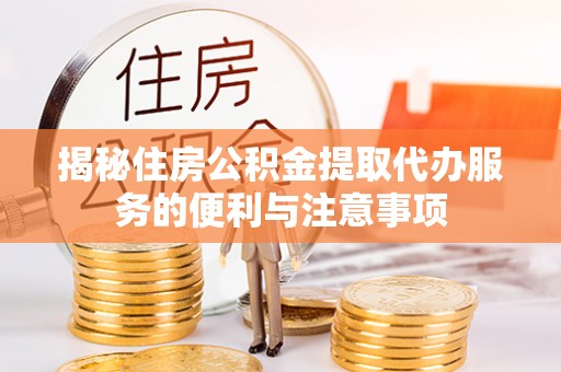 沙溪揭秘住房公积金提取代办服务的便利与注意事项