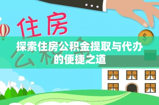 沙溪探索住房公积金提取与代办的便捷之道