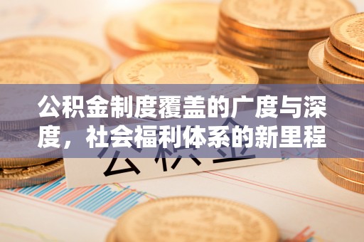 沙溪公积金制度覆盖的广度与深度，社会福利体系的新里程碑