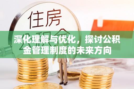 沙溪深化理解与优化，探讨公积金管理制度的未来方向