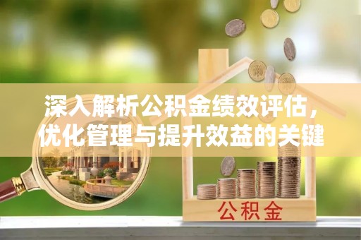 沙溪深入解析公积金绩效评估，优化管理与提升效益的关键路径