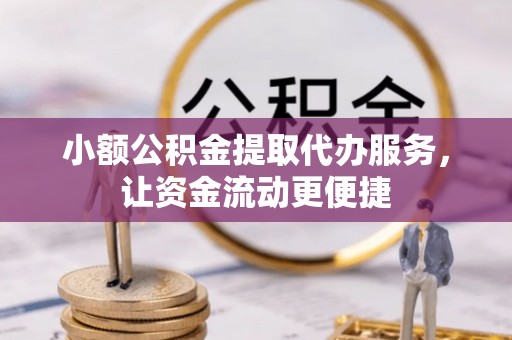 沙溪小额公积金提取代办服务，让资金流动更便捷