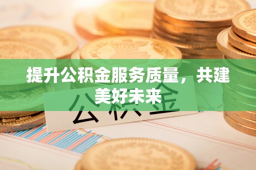 沙溪提升公积金服务质量，共建美好未来