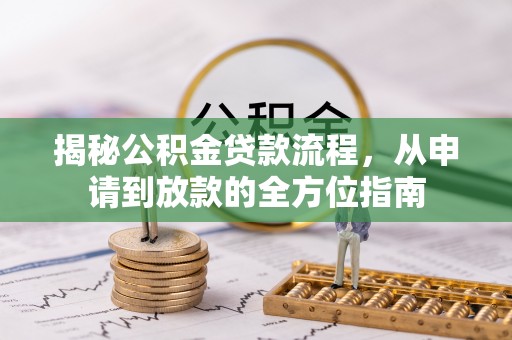 沙溪揭秘公积金贷款流程，从申请到放款的全方位指南