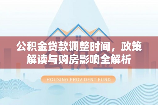 沙溪公积金贷款调整时间，政策解读与购房影响全解析