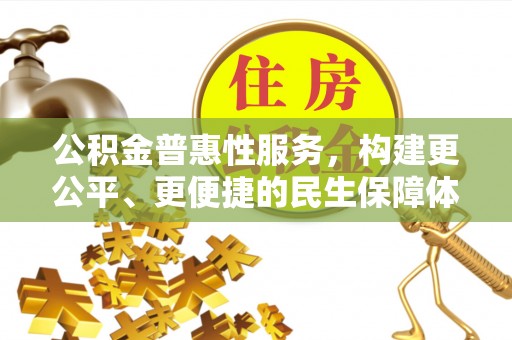 沙溪公积金普惠性服务，构建更公平、更便捷的民生保障体系