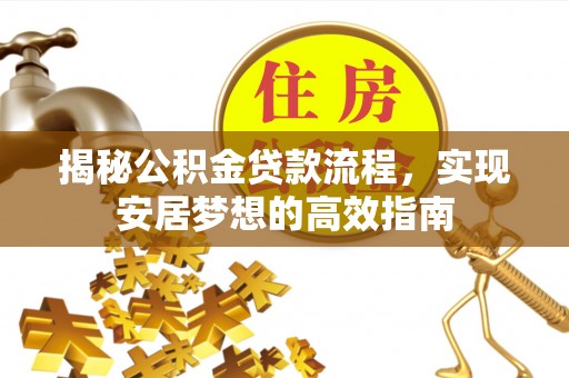 沙溪揭秘公积金贷款流程，实现安居梦想的高效指南
