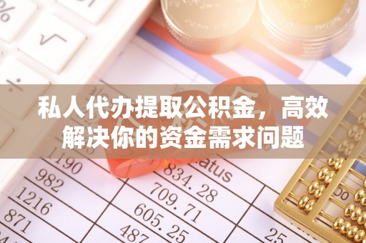 沙溪私人代办提取公积金，高效解决你的资金需求问题
