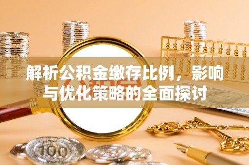 沙溪解析公积金缴存比例，影响与优化策略的全面探讨
