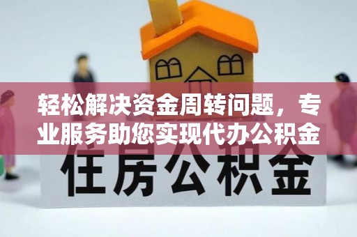 沙溪轻松解决资金周转问题，专业服务助您实现代办公积金提取