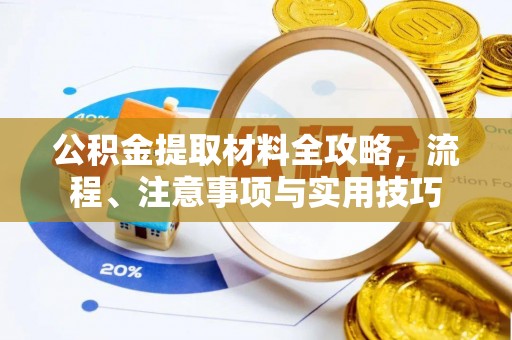 沙溪公积金提取材料全攻略，流程、注意事项与实用技巧