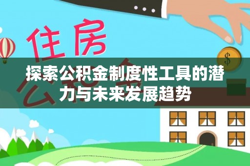 沙溪探索公积金制度性工具的潜力与未来发展趋势