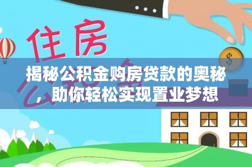 沙溪揭秘公积金购房贷款的奥秘，助你轻松实现置业梦想