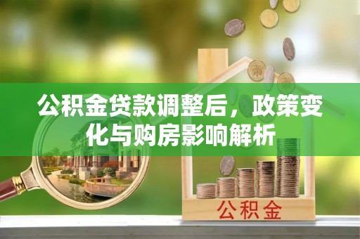 沙溪公积金贷款调整后，政策变化与购房影响解析