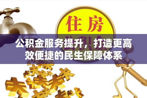 沙溪公积金服务提升，打造更高效便捷的民生保障体系