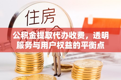 沙溪公积金提取代办收费，透明服务与用户权益的平衡点