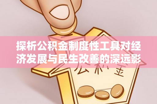 沙溪探析公积金制度性工具对经济发展与民生改善的深远影响