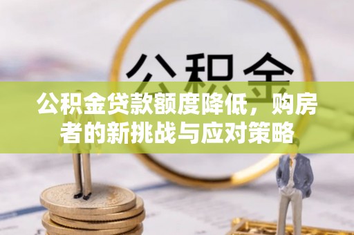沙溪公积金贷款额度降低，购房者的新挑战与应对策略