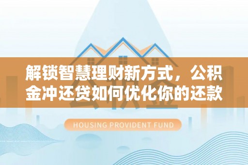 沙溪解锁智慧理财新方式，公积金冲还贷如何优化你的还款计划