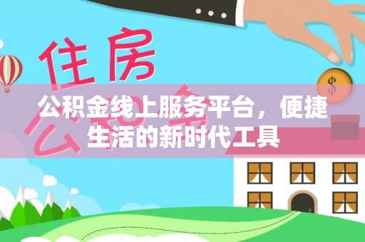沙溪公积金线上服务平台，便捷生活的新时代工具