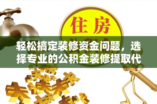 沙溪轻松搞定装修资金问题，选择专业的公积金装修提取代办服务