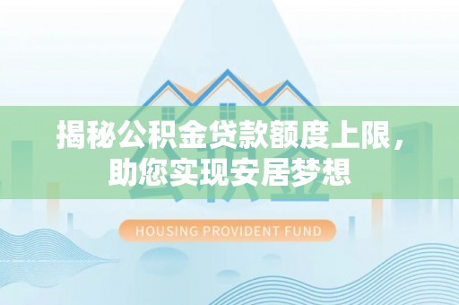 沙溪揭秘公积金贷款额度上限，助您实现安居梦想