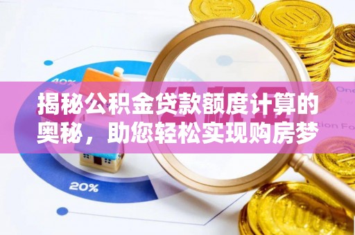 沙溪揭秘公积金贷款额度计算的奥秘，助您轻松实现购房梦想