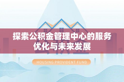 沙溪探索公积金管理中心的服务优化与未来发展