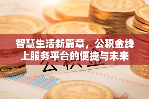 沙溪智慧生活新篇章，公积金线上服务平台的便捷与未来