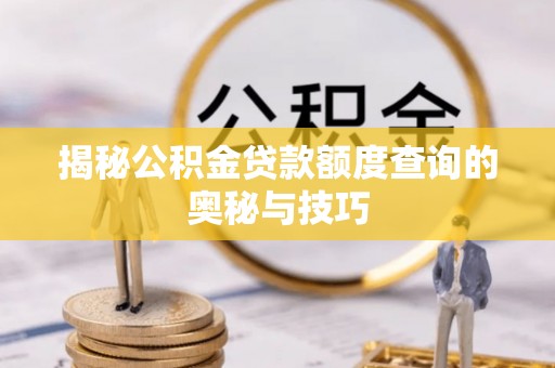 沙溪揭秘公积金贷款额度查询的奥秘与技巧
