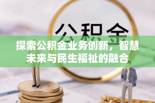沙溪探索公积金业务创新，智慧未来与民生福祉的融合