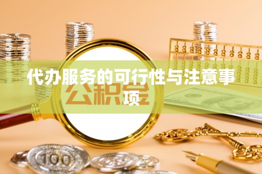 沙溪代办服务的可行性与注意事项
