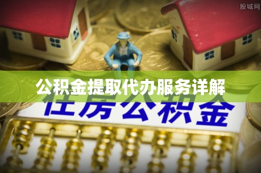 沙溪公积金提取代办服务详解