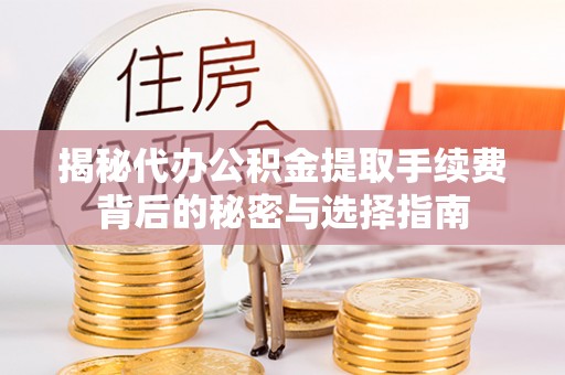 沙溪揭秘代办公积金提取手续费背后的秘密与选择指南
