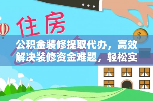 沙溪公积金装修提取代办，高效解决装修资金难题，轻松实现家居梦想
