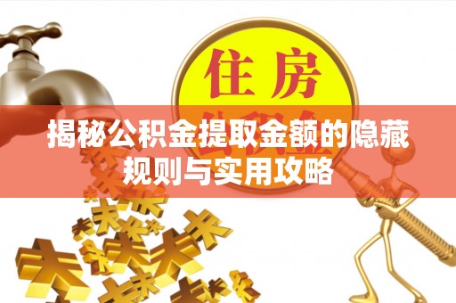 沙溪揭秘公积金提取金额的隐藏规则与实用攻略