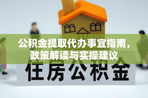 沙溪公积金提取代办事宜指南，政策解读与实操建议