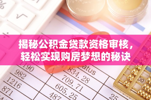 沙溪揭秘公积金贷款资格审核，轻松实现购房梦想的秘诀