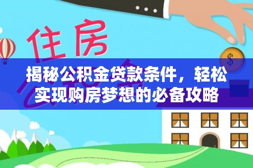 沙溪揭秘公积金贷款条件，轻松实现购房梦想的必备攻略