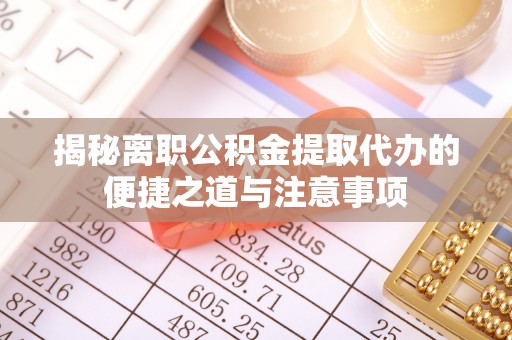 沙溪揭秘离职公积金提取代办的便捷之道与注意事项