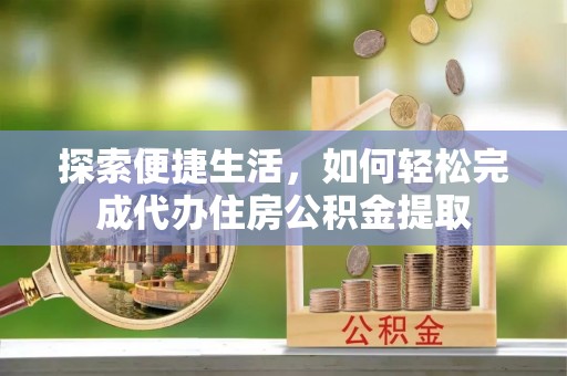 沙溪探索便捷生活，如何轻松完成代办住房公积金提取