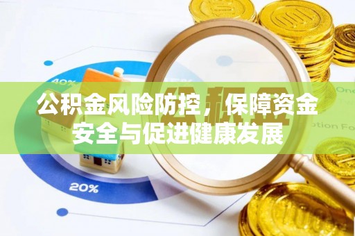 沙溪公积金风险防控，保障资金安全与促进健康发展