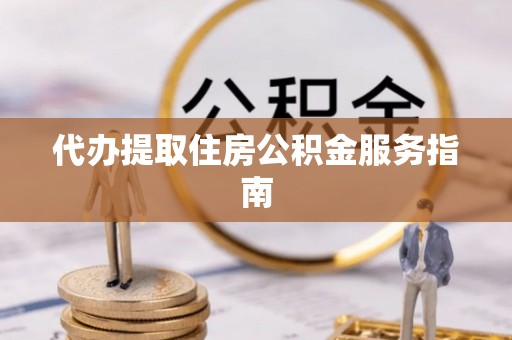 沙溪代办提取住房公积金服务指南