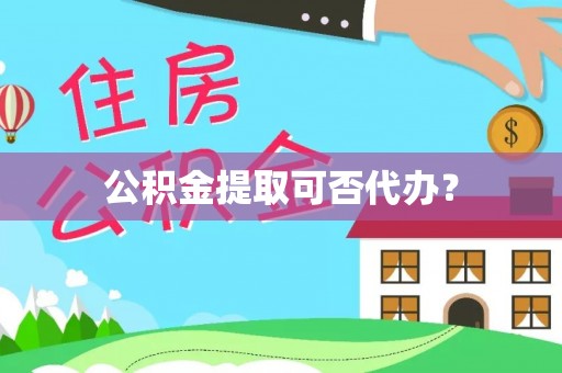 沙溪公积金提取可否代办？