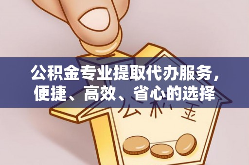沙溪公积金专业提取代办服务，便捷、高效、省心的选择