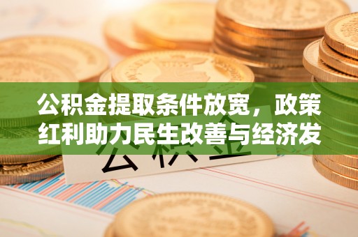 沙溪公积金提取条件放宽，政策红利助力民生改善与经济发展