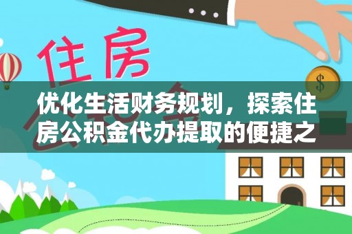 沙溪优化生活财务规划，探索住房公积金代办提取的便捷之道