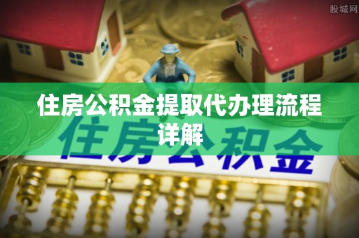 沙溪住房公积金提取代办理流程详解
