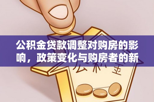 沙溪公积金贷款调整对购房的影响，政策变化与购房者的新选择